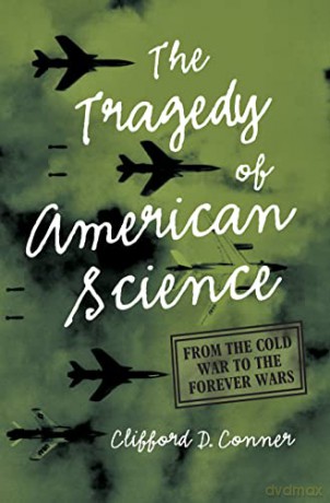The Tragedy of American Science: From the Cold War to the Forever Wars - Clifford D. Conner [KSIĄŻKA]