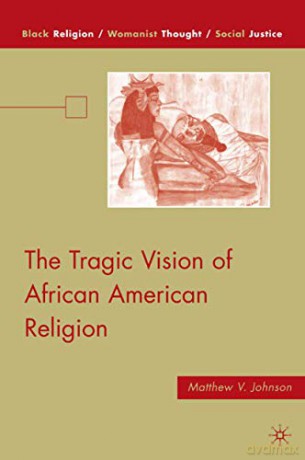 The Tragic Vision of African American Religion (Black Religion/Womanist Thought/Social Justice) - M. Johnson [KSIĄŻKA]