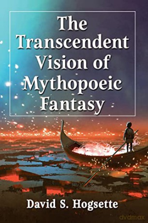 The Transcendent Vision of Mythopoeic Fantasy - David S. Hogsette [KSIĄŻKA]