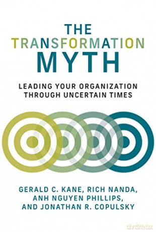 The Transformation Myth: Leading Your Organization through Uncertain Times (Management on the Cutting Edge) - Gerald C. Kane [KSIĄŻKA]