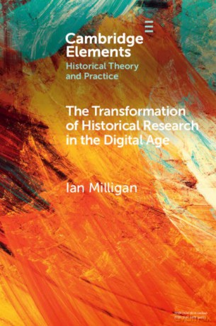 The Transformation of Historical Research in the Digital Age (Elements in Historical Theory and Practice) - Ian Milligan [KSIĄŻKA]