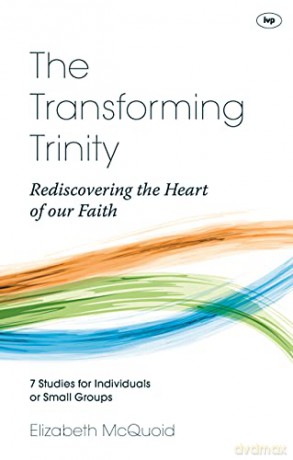 The Transforming Trinity: Rediscovering the Heart of Our Faith (Keswick Study Guides) - Elizabeth McQuoid [KSIĄŻKA]
