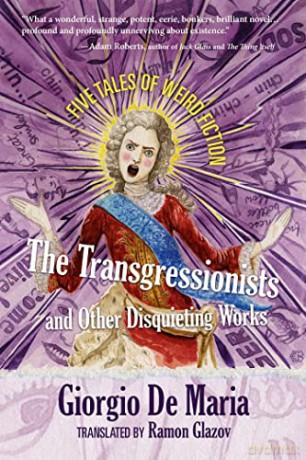 The Transgressionists and Other Disquieting Works: Five Tales of Weird Fiction - Giorgio De Maria [KSIĄŻKA]