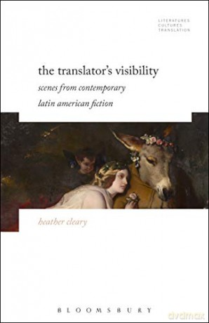 The Translator's Visibility: Scenes from Contemporary Latin American Fiction (Literatures, Cultures, Translation) - Heather Cleary [KSIĄŻKA]