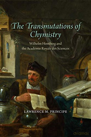 The Transmutations of Chymistry: Wilhelm Homberg and the Academie Royale Des Sciences (Synthesis) - Lawrence Principe [KSIĄŻKA]