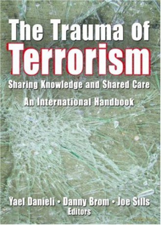 The Trauma of Terrorism: Sharing Knowledge and Shared Care, An International Handbook - Yael Danieli [KSIĄŻKA]