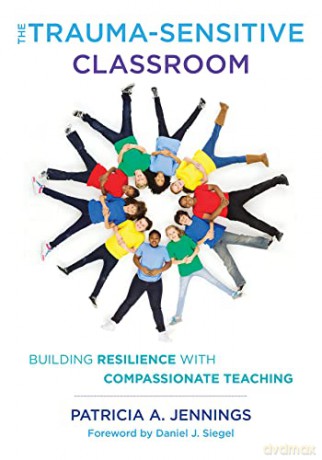 The Trauma-Sensitive Classroom: Building Resilience with Compassionate Teaching - Patricia A. Jennings [KSIĄŻKA]