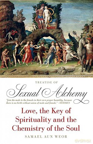 The Treatise of Sexual Alchemy: Love, the Key of Spirituality and the Chemistry of the Soul - Samael Aun Weor [KSIĄŻKA]