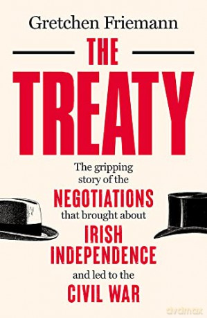 The Treaty: The Gripping Story of the Negotiations that brought about Irish Independence and led to the Civil War - Gretchen Friemann [KSIĄŻKA]