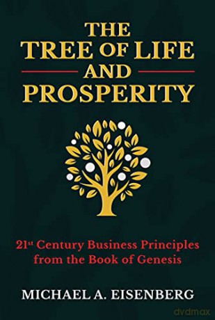 The Tree of Life and Prosperity: 21st Century Business Principles from the Book of Genesis - Michael A. Eisenberg [KSIĄŻKA]
