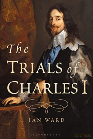 The Trials of Charles I - Ian Ward [KSIĄŻKA]