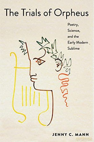 The Trials of Orpheus: Poetry, Science, and the Early Modern Sublime - Jenny C. Mann [KSIĄŻKA]
