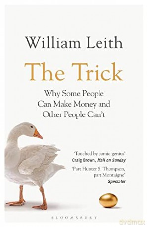 The Trick: Why Some People Can Make Money and Other People Can't - William Leith [KSIĄŻKA]