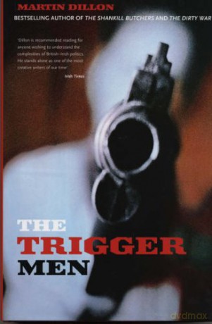 The Trigger Men: Assassins and Terror Bosses in the Ireland Conflict - Martin Dillon [KSIĄŻKA]