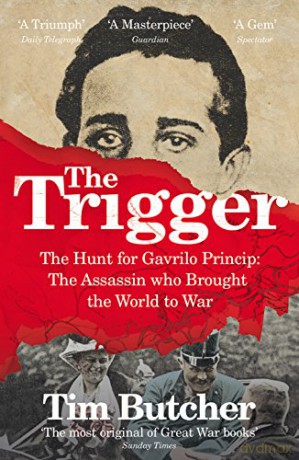 The Trigger: The Hunt for Gavrilo Princip - the Assassin who Brought the World to War - Tim Butcher [KSIĄŻKA]