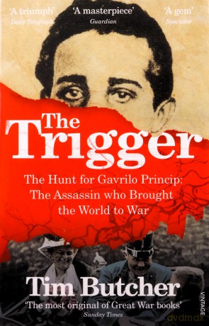 The Trigger: The Hunt for Gavrilo Princip - the Assassin who Brought the World to War - Tim Butcher [KSIĄŻKA]