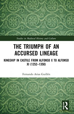 The Triumph of an Accursed Lineage: Kingship in Castile from Alfonso X to Alfonso XI (1252-1350) (Studies in Medieval History and Culture) - Fernando Arias Guillén [KSIĄŻKA]