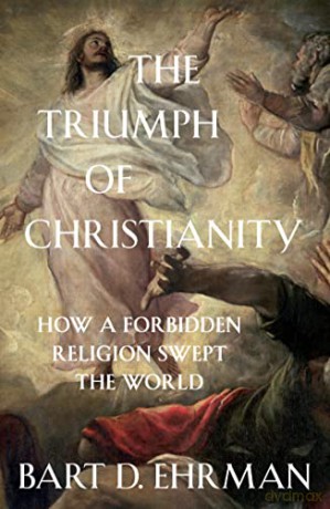 The Triumph of Christianity: How a Forbidden Religion Swept the World - Bart D. Ehrman [KSIĄŻKA]