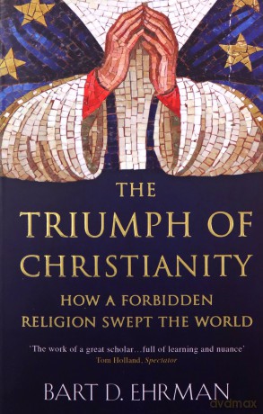 The Triumph of Christianity: How a Forbidden Religion Swept the World - Bart D. Ehrman [KSIĄŻKA]