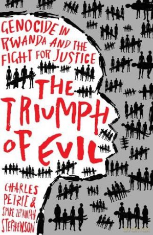 The Triumph of Evil: Genocide in Rwanda and the Fight for Justice - Charles Petrie [KSIĄŻKA]