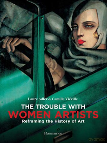 The Trouble with Women Artists: Reframing the History of Art - Laure Adler [KSIĄŻKA]