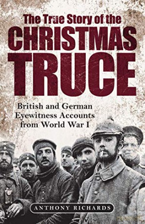 The True Story of the Christmas Truce: British and German Eyewitness Accounts from World War I - Anthony Richards [KSIĄŻKA]