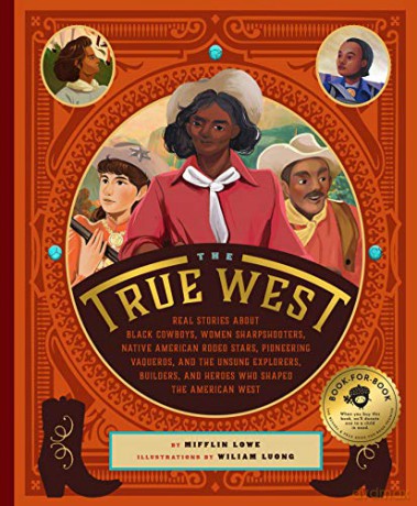 The True West: Real Stories about Black Cowboys, Women Sharpshooters, Native American Rodeo Stars, Pioneering Vaqueros, and the Unsung Explorers, Builders, and Heroes Who Shaped the American West [KSIĄŻKA]