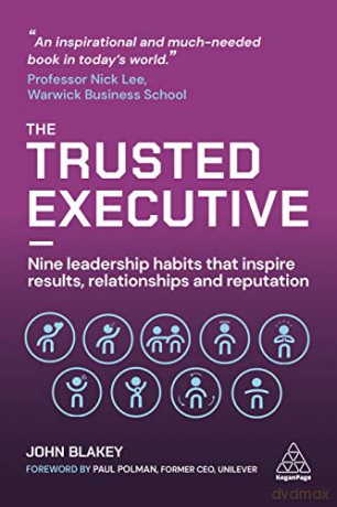 The Trusted Executive: Nine Leadership Habits that Inspire Results, Relationships and Reputation - John Blakey [KSIĄŻKA]