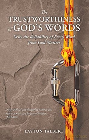 The Trustworthiness of God's Words: Why the Reliability of Every Word from God Matters - Layton Talbert [KSIĄŻKA]