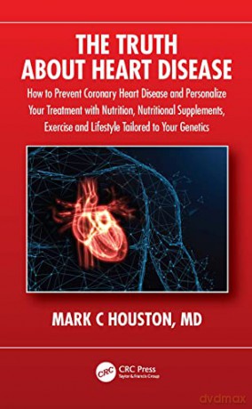 The Truth About Heart Disease: How to Prevent Coronary Heart Disease and Personalize Your Treatment with Nutrition, Nutritional Supplements, Exercise and Lifestyle Tailored to Your Genetics - Mark Houston [KSIĄŻKA]