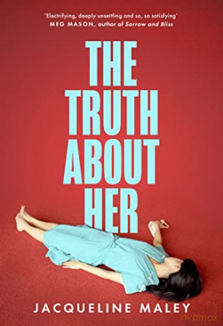 The Truth about Her: The electrifying fiction debut for fans of the Sunday Times top five bestseller Sorrow and Bliss - Jacqueline Maley [KSIĄŻKA]