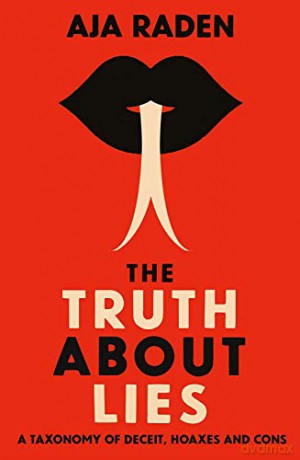 The Truth About Lies: A Taxonomy of Deceit, Hoaxes and Cons - Aja Raden [KSIĄŻKA]