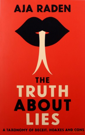 The Truth About Lies: A Taxonomy of Deceit, Hoaxes and Cons - Aja Raden [KSIĄŻKA]