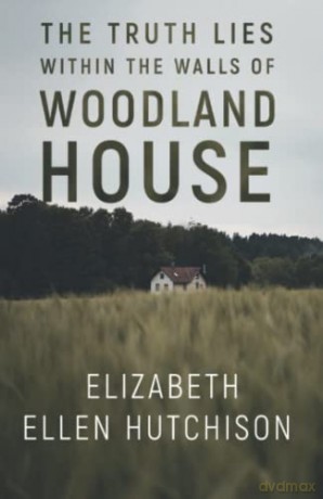 The Truth Lies Within the Walls of Woodland House - Elizabeth Ellen Hutchison [KSIĄŻKA]