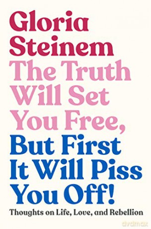 The Truth Will Set You Free, But First It Will Piss You Off!: Thoughts on Life, Love, and Rebellion - Gloria Steinem [KSIĄŻKA]
