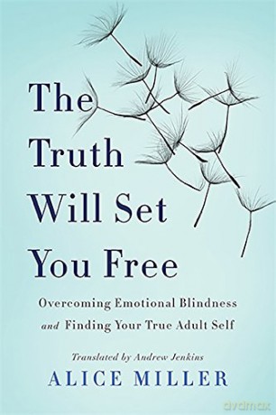 The Truth Will Set You Free: Overcoming Emotional Blindness and Finding Your True Adult Self - Alice Miller [KSIĄŻKA]