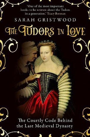 The Tudors in Love: The Courtly Code Behind the Last Medieval Dynasty - Sarah Gristwood [KSIĄŻKA]