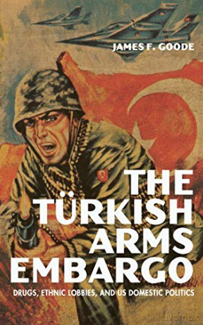 The Turkish Arms Embargo: Drugs, Ethnic Lobbies, and US Domestic Politics (Studies in Conflict, Diplomacy, and Peace) - James F. Goode [KSIĄŻKA]