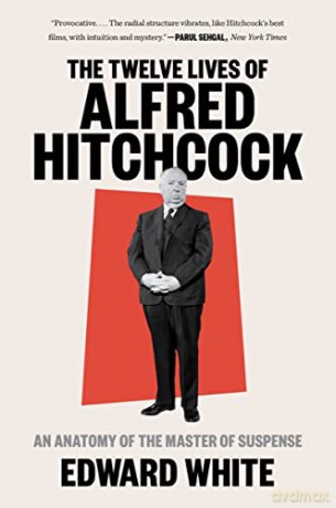 The Twelve Lives of Alfred Hitchcock: An Anatomy of the Master of Suspense - Edward White [KSIĄŻKA]