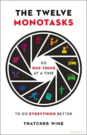 The Twelve Monotasks: Do One Thing At A Time To Do Everything Better - Thatcher Wine [KSIĄŻKA]
