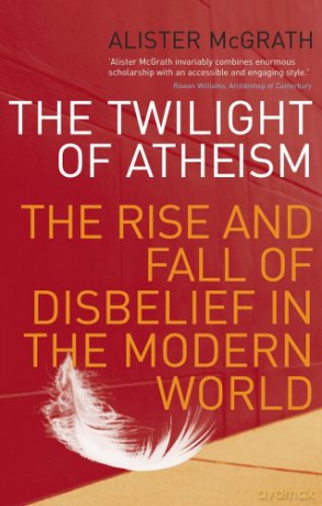 The Twilight Of Atheism: The Rise and Fall of Disbelief in the Modern World - Alister McGrath [KSIĄŻKA]