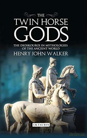 The Twin Horse Gods: The Dioskouroi in Mythologies of the Ancient World - Henry John Walker [KSIĄŻKA]