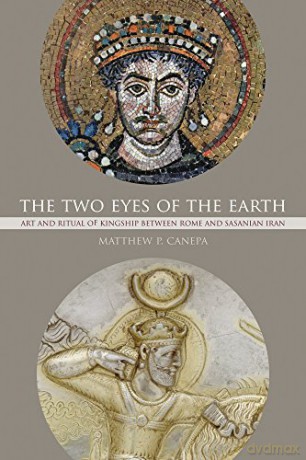 The Two Eyes of the Earth: Art and Ritual of Kingship Between Rome and Sasanian Iran (Transformation of the Classical Heritage): 45 - Matthew P. Canepa [KSIĄŻKA]