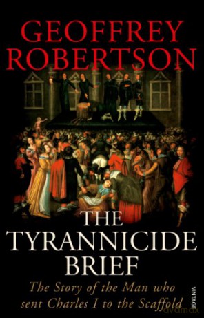The Tyrannicide Brief: The Story of the Man who sent Charles I to the Scaffold - Geoffrey Robertson [KSIĄŻKA]