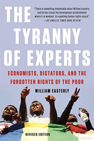 The Tyranny of Experts (Revised): Economists, Dictators, and the Forgotten Rights of the Poor - William Easterly [KSIĄŻKA]