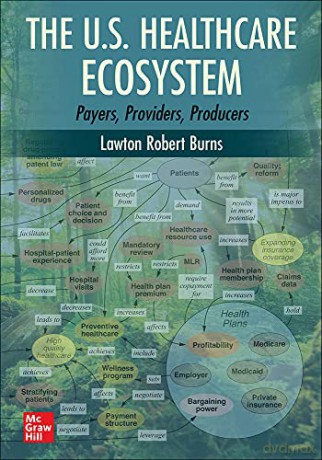 The U.S. Healthcare Ecosystem: Payers, Providers, Producers - Lawton Robert Burns [KSIĄŻKA]