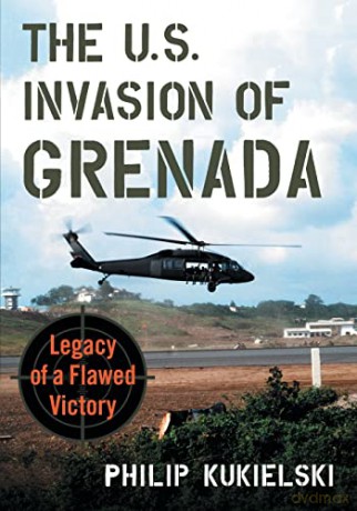 The U.S. Invasion of Grenada: Legacy of a Flawed Victory - Philip Kukielski [KSIĄŻKA]