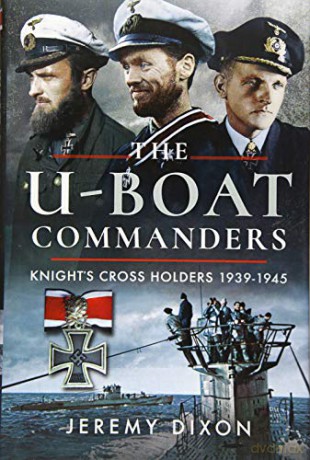 The U-boat Commanders: Knight's Cross Holders 1939-1945 - Jeremy Dixon [KSIĄŻKA]