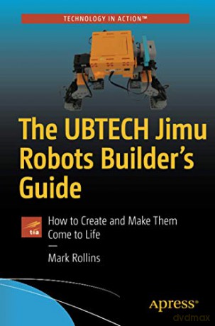 The UBTECH Jimu Robots Builder's Guide: How to Create and Make Them Come to Life - Mark Rollins [KSIĄŻKA]