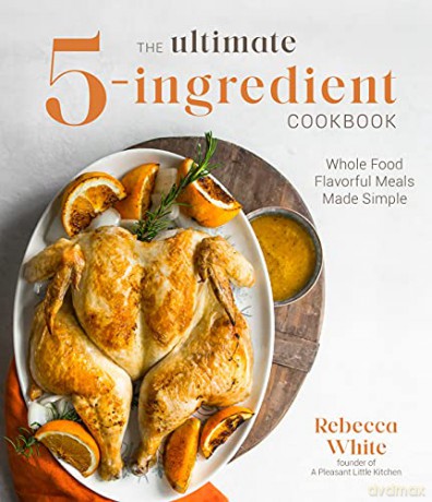 The Ultimate 5-Ingredient Cookbook: Whole Food Flavorful Meals Made Simple: Whole Food Family Meals Made Easy - White [KSIĄŻKA]